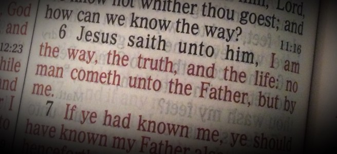 John 14:6 Jesus saith unto him, I am the way, the truth, and the life: no man cometh unto the Father, but by me.